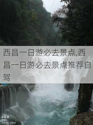 西昌一日游必去景点,西昌一日游必去景点推荐自驾