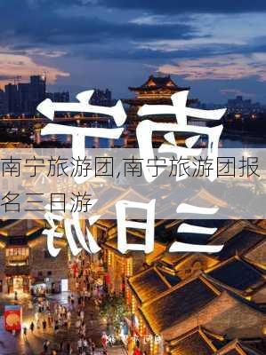 南宁旅游团,南宁旅游团报名三日游