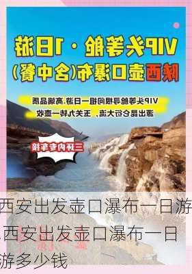 西安出发壶口瀑布一日游,西安出发壶口瀑布一日游多少钱