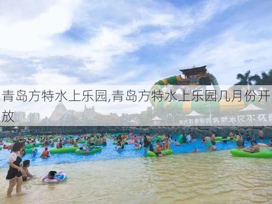 青岛方特水上乐园,青岛方特水上乐园几月份开放