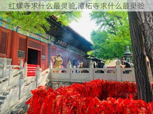 红螺寺求什么最灵验,潭柘寺求什么最灵验