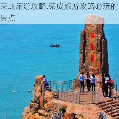 荣成旅游攻略,荣成旅游攻略必玩的景点