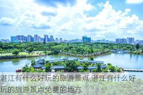 湛江有什么好玩的旅游景点,湛江有什么好玩的旅游景点免费的地方