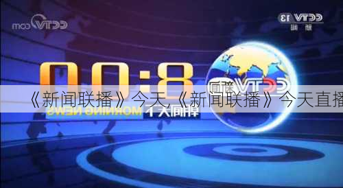 《新闻联播》今天,《新闻联播》今天直播