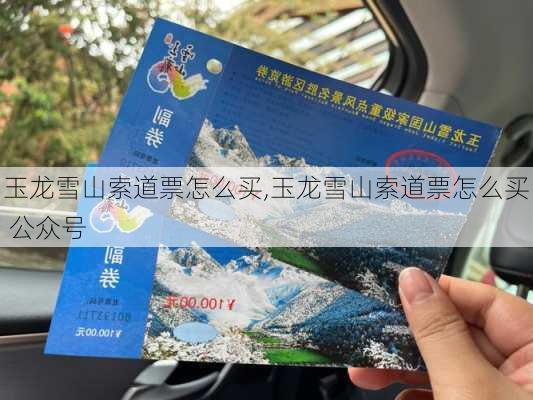 玉龙雪山索道票怎么买,玉龙雪山索道票怎么买 公众号