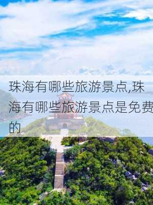 珠海有哪些旅游景点,珠海有哪些旅游景点是免费的