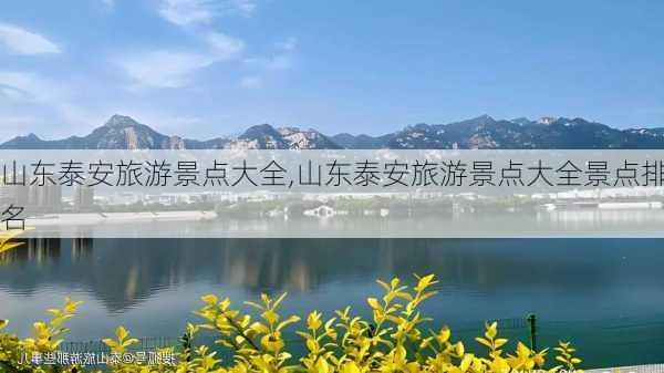 山东泰安旅游景点大全,山东泰安旅游景点大全景点排名