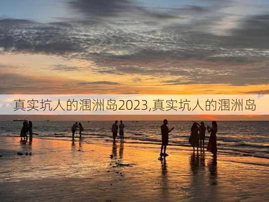 真实坑人的涠洲岛2023,真实坑人的涠洲岛