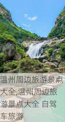 温州周边旅游景点大全,温州周边旅游景点大全 自驾车旅游