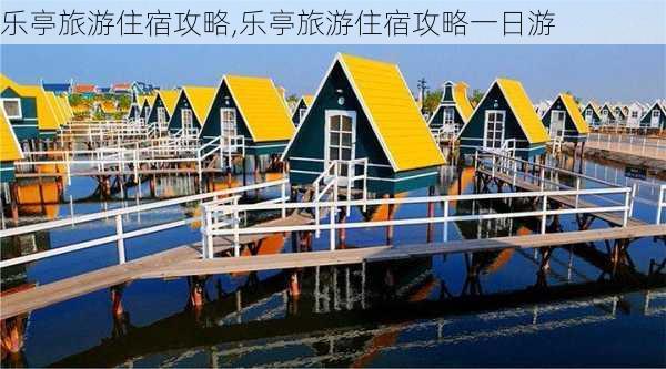 乐亭旅游住宿攻略,乐亭旅游住宿攻略一日游