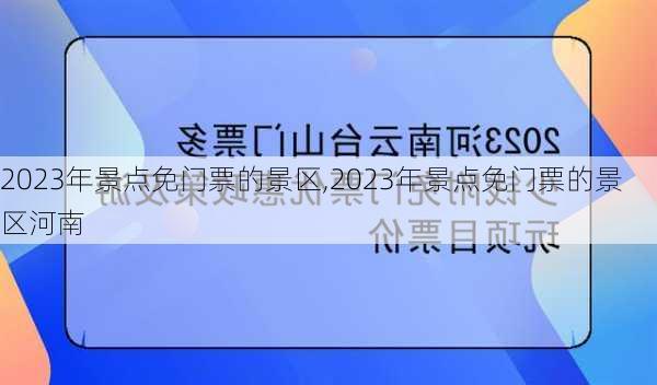 2023年景点免门票的景区,2023年景点免门票的景区河南