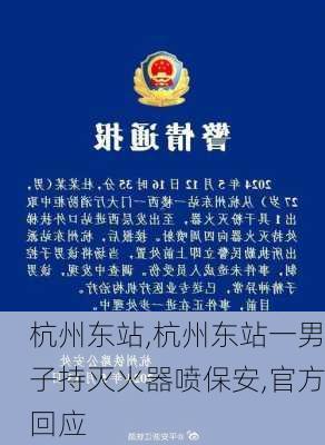 杭州东站,杭州东站一男子持灭火器喷保安,官方回应