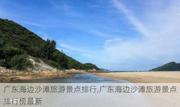 广东海边沙滩旅游景点排行,广东海边沙滩旅游景点排行榜最新