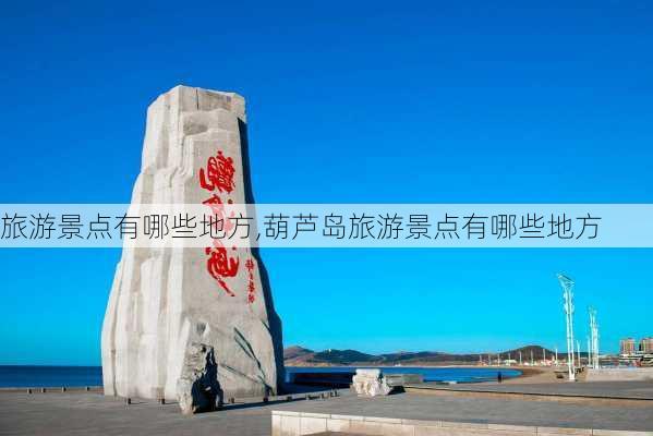 旅游景点有哪些地方,葫芦岛旅游景点有哪些地方