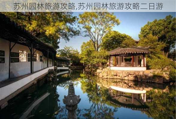 苏州园林旅游攻略,苏州园林旅游攻略二日游