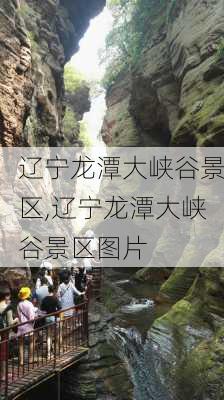 辽宁龙潭大峡谷景区,辽宁龙潭大峡谷景区图片