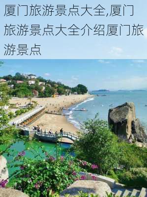 厦门旅游景点大全,厦门旅游景点大全介绍厦门旅游景点