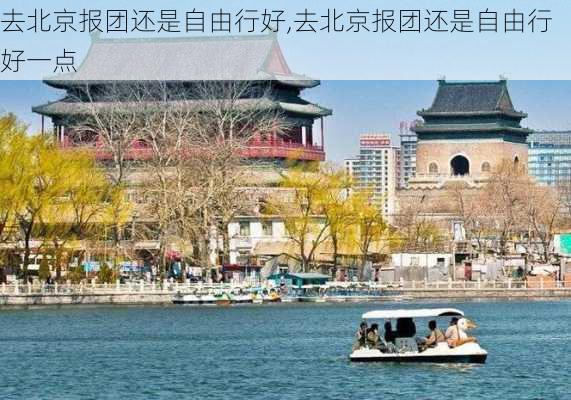 去北京报团还是自由行好,去北京报团还是自由行好一点