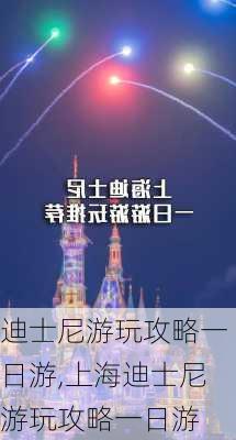 迪士尼游玩攻略一日游,上海迪士尼游玩攻略一日游