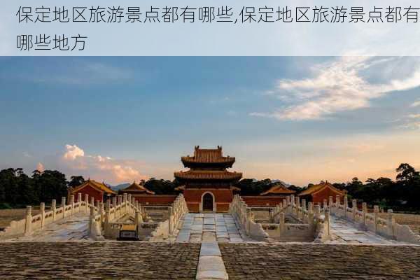 保定地区旅游景点都有哪些,保定地区旅游景点都有哪些地方