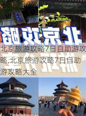 北京旅游攻略7日自助游攻略,北京旅游攻略7日自助游攻略大全