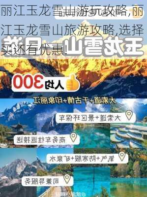 丽江玉龙雪山游玩攻略,丽江玉龙雪山旅游攻略,选择买还有优惠!