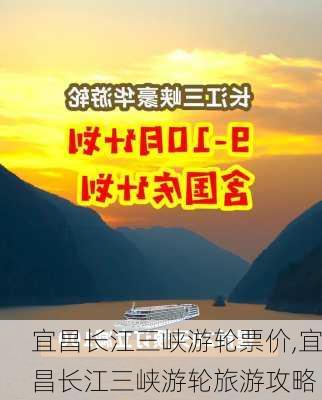 宜昌长江三峡游轮票价,宜昌长江三峡游轮旅游攻略