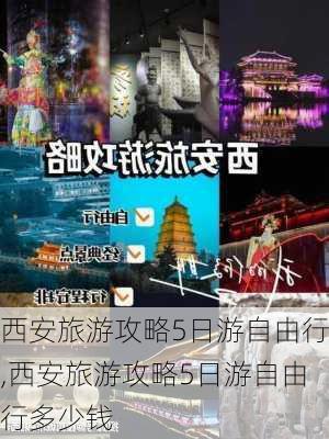 西安旅游攻略5日游自由行,西安旅游攻略5日游自由行多少钱