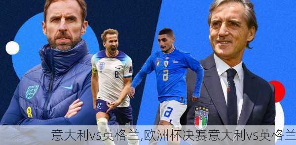 意大利vs英格兰,欧洲杯决赛意大利vs英格兰