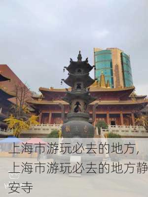 上海市游玩必去的地方,上海市游玩必去的地方静安寺