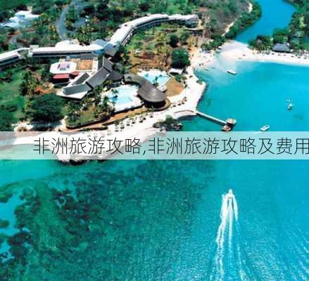 非洲旅游攻略,非洲旅游攻略及费用