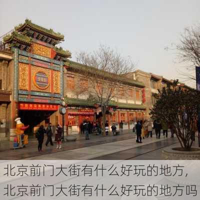 北京前门大街有什么好玩的地方,北京前门大街有什么好玩的地方吗