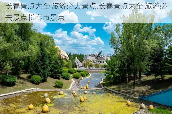 长春景点大全 旅游必去景点,长春景点大全 旅游必去景点长春市景点