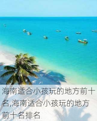 海南适合小孩玩的地方前十名,海南适合小孩玩的地方前十名排名