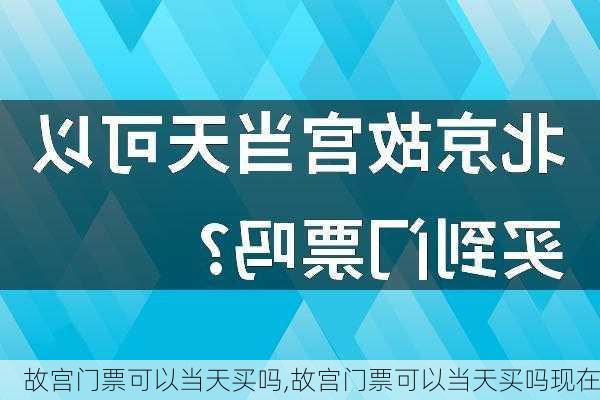 故宫门票可以当天买吗,故宫门票可以当天买吗现在