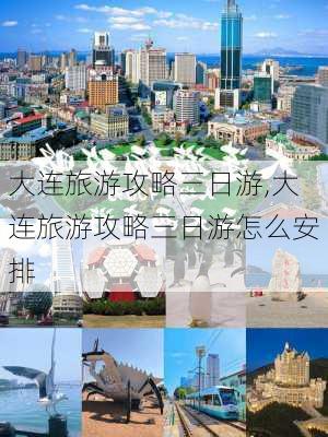 大连旅游攻略三日游,大连旅游攻略三日游怎么安排