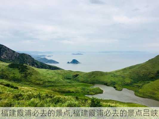 福建霞浦必去的景点,福建霞浦必去的景点吕峡