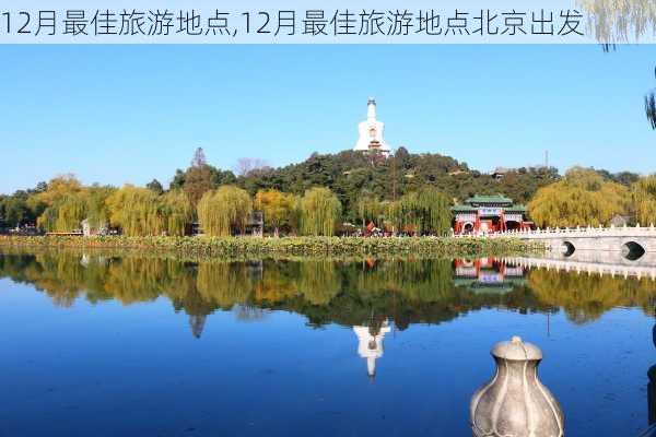 12月最佳旅游地点,12月最佳旅游地点北京出发