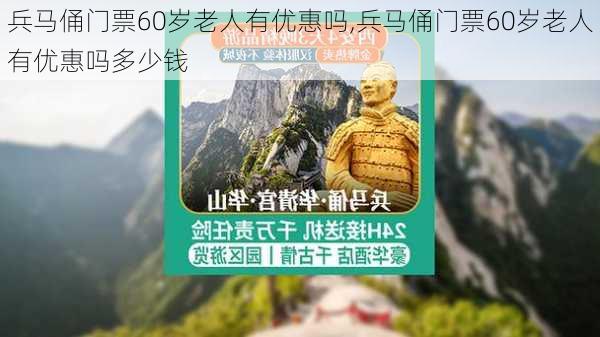 兵马俑门票60岁老人有优惠吗,兵马俑门票60岁老人有优惠吗多少钱