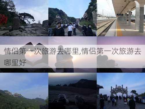 情侣第一次旅游去哪里,情侣第一次旅游去哪里好