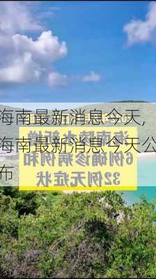 海南最新消息今天,海南最新消息今天公布