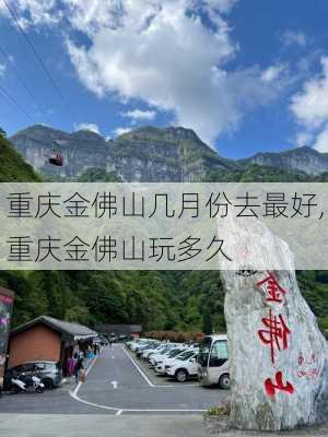 重庆金佛山几月份去最好,重庆金佛山玩多久