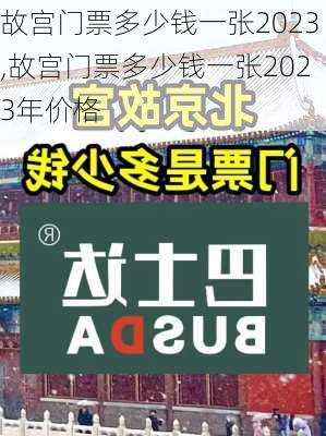 故宫门票多少钱一张2023,故宫门票多少钱一张2023年价格