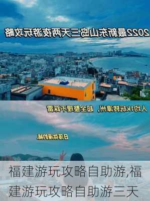 福建游玩攻略自助游,福建游玩攻略自助游三天