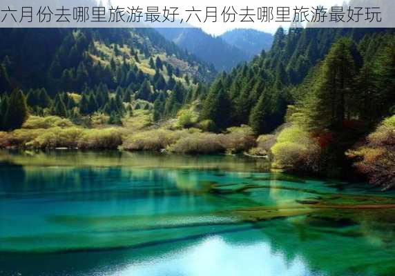 六月份去哪里旅游最好,六月份去哪里旅游最好玩