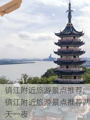 镇江附近旅游景点推荐,镇江附近旅游景点推荐两天一夜