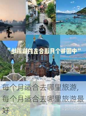 每个月适合去哪里旅游,每个月适合去哪里旅游最好