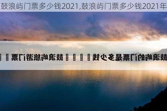 鼓浪屿门票多少钱2021,鼓浪屿门票多少钱2021年