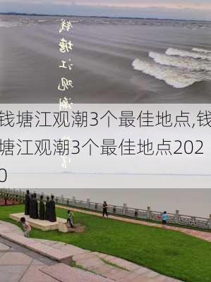 钱塘江观潮3个最佳地点,钱塘江观潮3个最佳地点2020