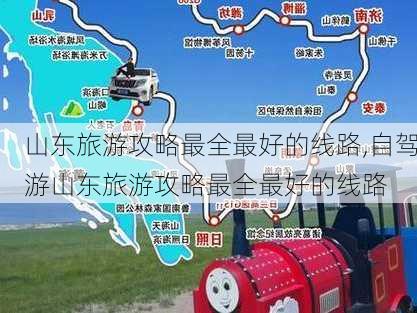 山东旅游攻略最全最好的线路,自驾游山东旅游攻略最全最好的线路